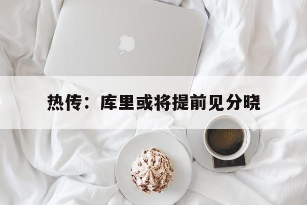 热传：库里或将提前见分晓(国美控制权之争今天将见分晓)|彩票网DB官网
